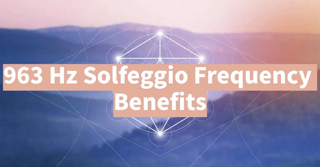  the Benefits of 963 Hz Solfeggio Frequency 