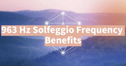  the Benefits of 963 Hz Solfeggio Frequency 